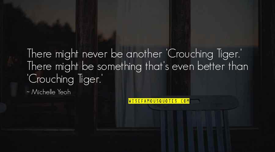 Tokarski Stroj Quotes By Michelle Yeoh: There might never be another 'Crouching Tiger.' There Tokarski Stroj Quotes By Michelle Yeoh: There might never be another 'Crouching Tiger.' There
