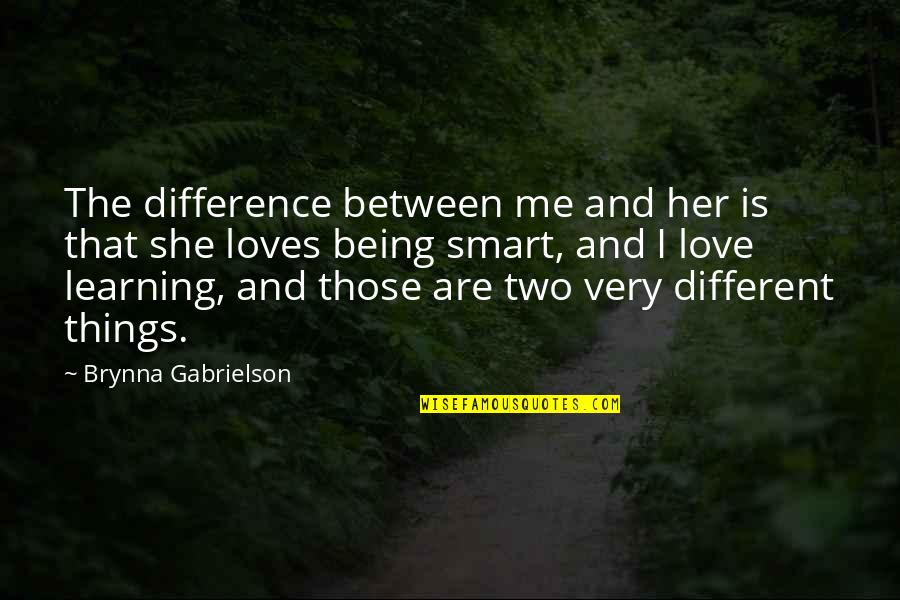 Tokarsky Maximilian Quotes By Brynna Gabrielson: The difference between me and her is that Tokarsky Maximilian Quotes By Brynna Gabrielson: The difference between me and her is that