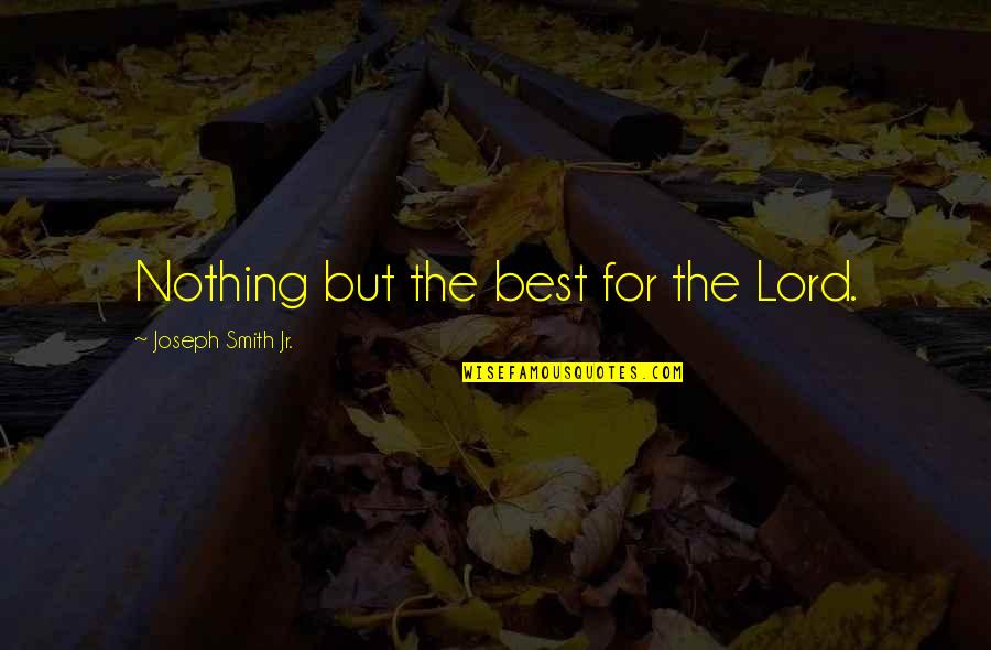 Toke Nygaard Quotes By Joseph Smith Jr.: Nothing but the best for the Lord. Toke Nygaard Quotes By Joseph Smith Jr.: Nothing but the best for the Lord.