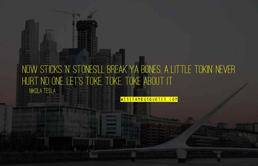 Toke Quotes By Nikola Tesla: Now sticks 'n' stones'll break ya bones, a