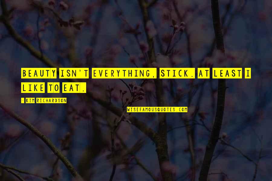 Tokeli Baker Quotes By Kim Richardson: Beauty isn't everything, stick. At least I like Tokeli Baker Quotes By Kim Richardson: Beauty isn't everything, stick. At least I like