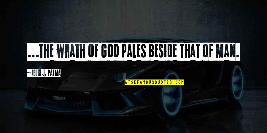 Tokely Inspections Quotes By Felix J. Palma: ...the wrath of God pales beside that of Tokely Inspections Quotes By Felix J. Palma: ...the wrath of God pales beside that of