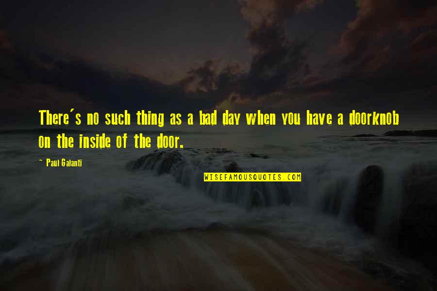 Token Black Guy Quotes By Paul Galanti: There's no such thing as a bad day