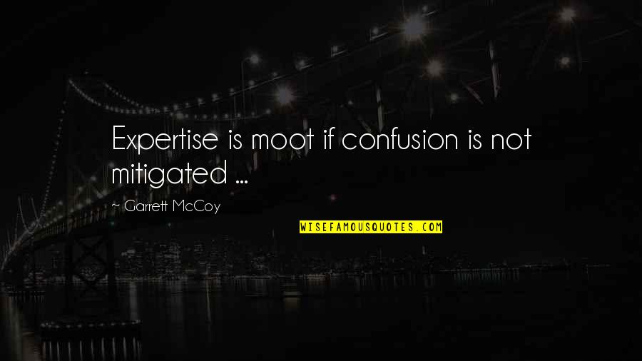Token Of Gratitude Quotes By Garrett McCoy: Expertise is moot if confusion is not mitigated