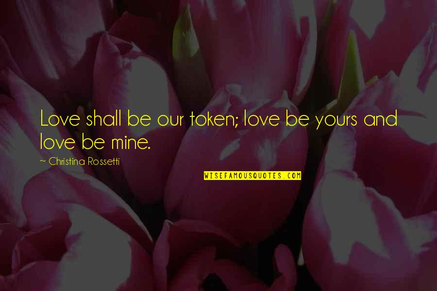 Token Of Love Quotes By Christina Rossetti: Love shall be our token; love be yours Token Of Love Quotes By Christina Rossetti: Love shall be our token; love be yours