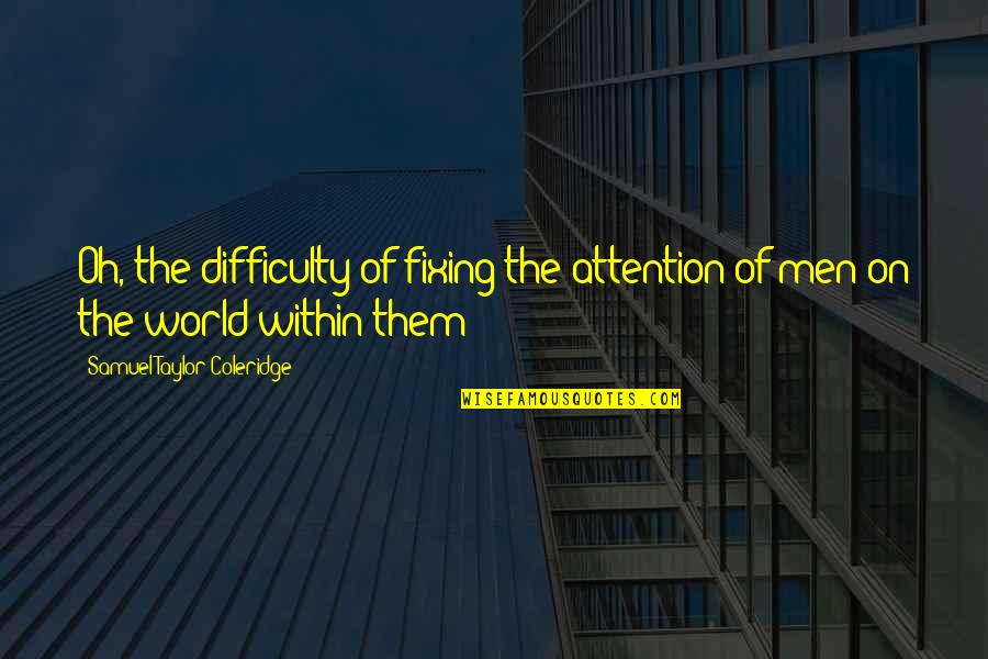 Token Of Love Quotes By Samuel Taylor Coleridge: Oh, the difficulty of fixing the attention of Token Of Love Quotes By Samuel Taylor Coleridge: Oh, the difficulty of fixing the attention of