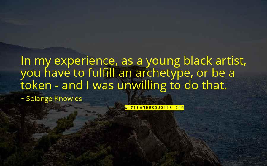 Token Quotes By Solange Knowles: In my experience, as a young black artist,