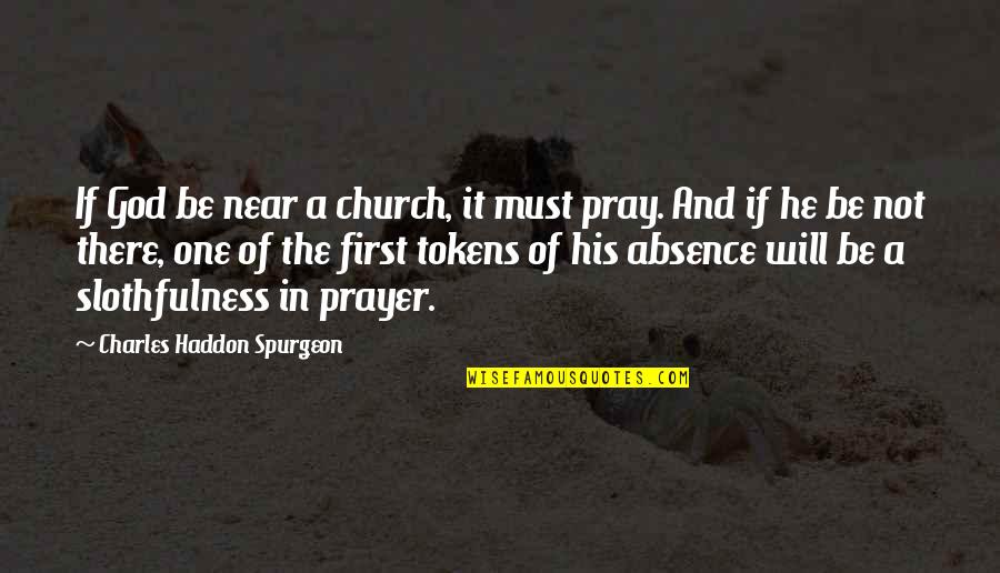 Tokens Quotes By Charles Haddon Spurgeon: If God be near a church, it must