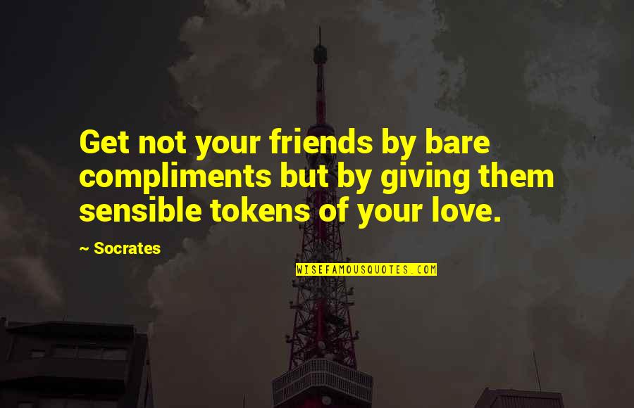 Tokens Quotes By Socrates: Get not your friends by bare compliments but