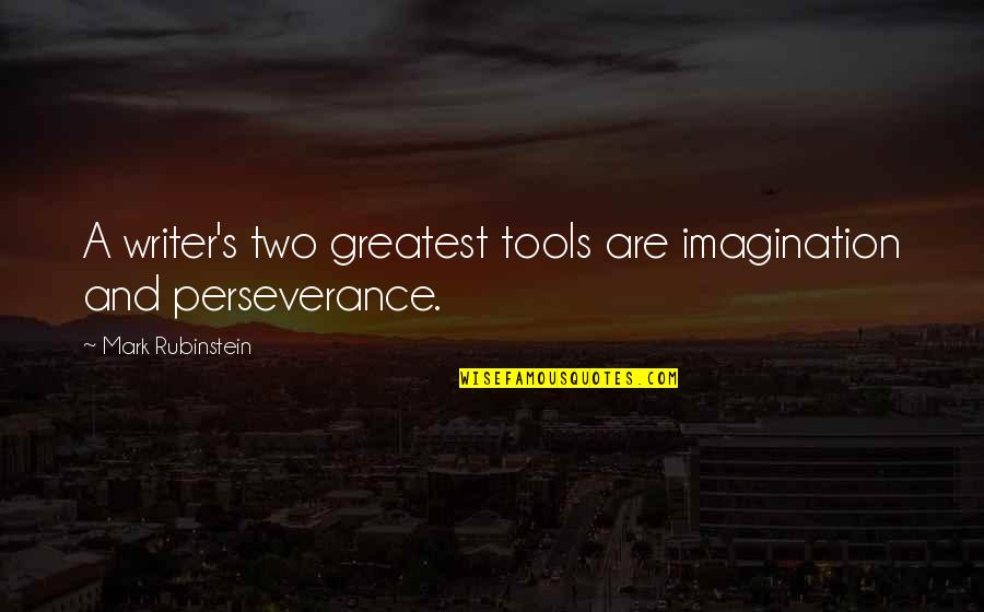 Tokes Quotes By Mark Rubinstein: A writer's two greatest tools are imagination and Tokes Quotes By Mark Rubinstein: A writer's two greatest tools are imagination and