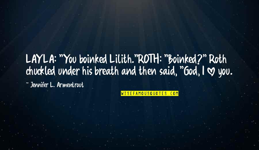 Tokeshi Mon Quotes By Jennifer L. Armentrout: LAYLA: "You boinked Lilith."ROTH: "Boinked?" Roth chuckled under