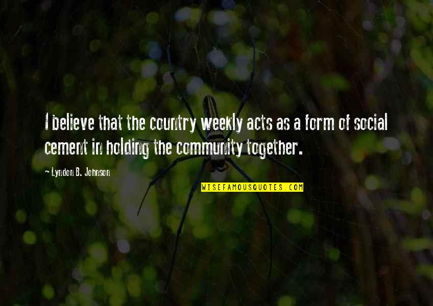 Tokeshi Mon Quotes By Lyndon B. Johnson: I believe that the country weekly acts as Tokeshi Mon Quotes By Lyndon B. Johnson: I believe that the country weekly acts as