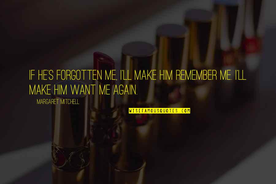 Tokesore Quotes By Margaret Mitchell: If he's forgotten me, I'll make him remember Tokesore Quotes By Margaret Mitchell: If he's forgotten me, I'll make him remember