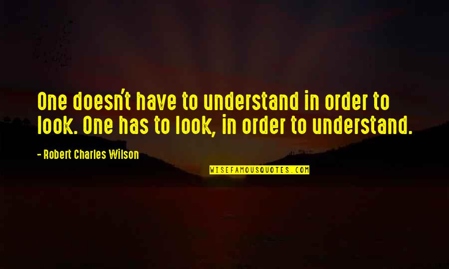 Tokesore Quotes By Robert Charles Wilson: One doesn't have to understand in order to Tokesore Quotes By Robert Charles Wilson: One doesn't have to understand in order to