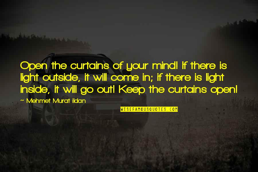 Tokia Motor Quotes By Mehmet Murat Ildan: Open the curtains of your mind! If there