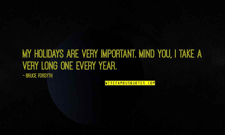 Tokiais Quotes By Bruce Forsyth: My holidays are very important. Mind you, I