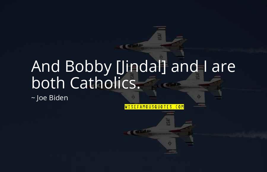 Tokiais Quotes By Joe Biden: And Bobby [Jindal] and I are both Catholics.