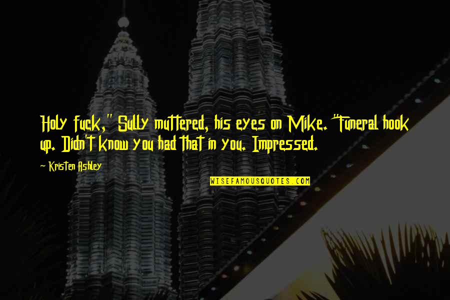 Tokiais Quotes By Kristen Ashley: Holy fuck," Sully muttered, his eyes on Mike.