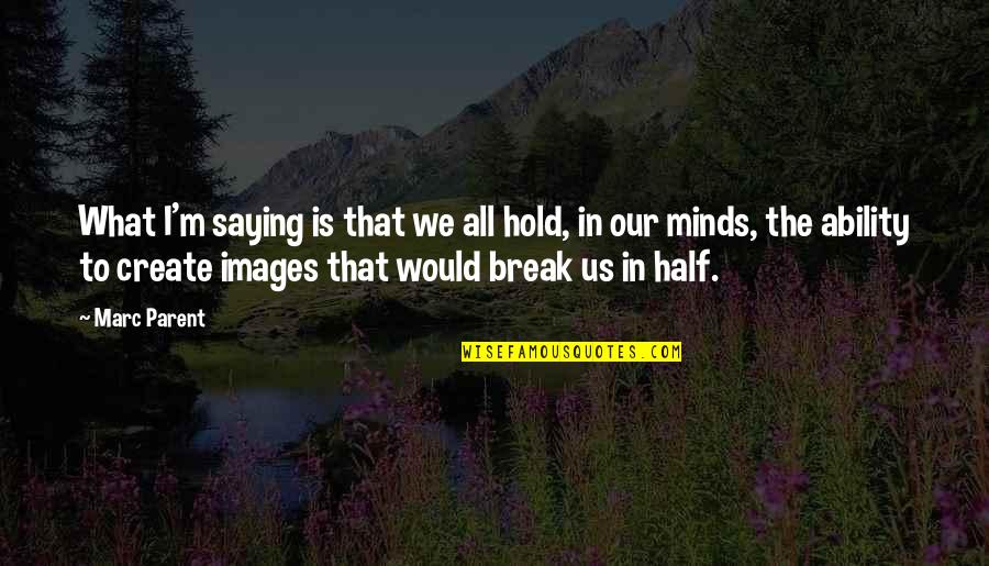Tokiais Quotes By Marc Parent: What I'm saying is that we all hold,