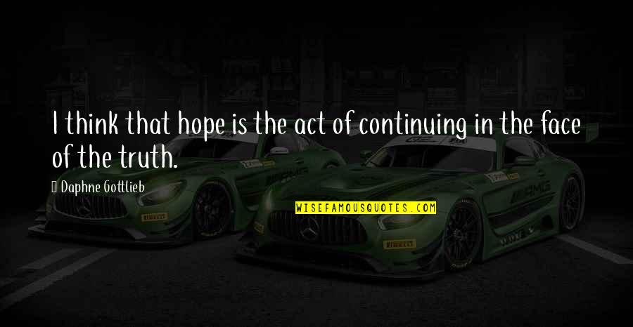 Tokillakingdom Quotes By Daphne Gottlieb: I think that hope is the act of Tokillakingdom Quotes By Daphne Gottlieb: I think that hope is the act of