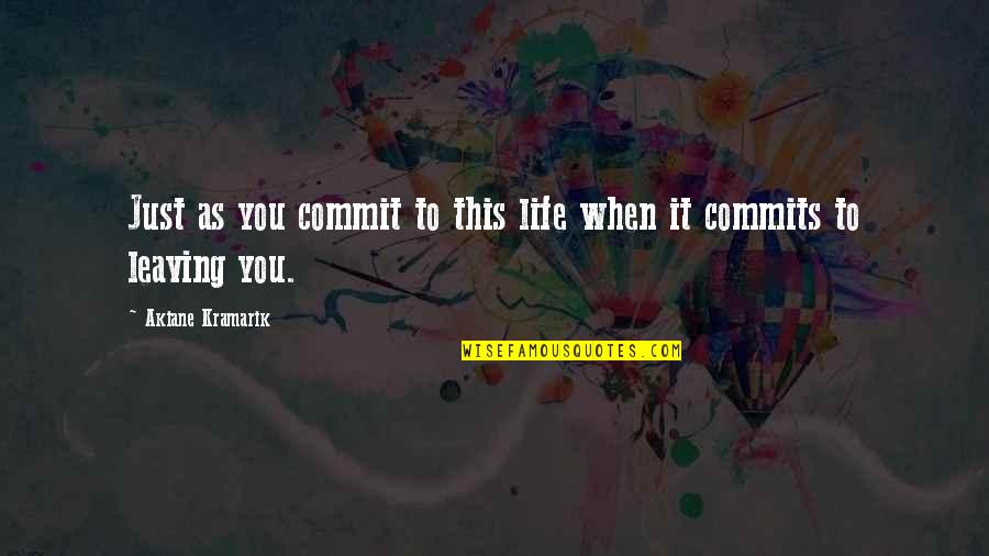 Tokimasa Hojo Quotes By Akiane Kramarik: Just as you commit to this life when