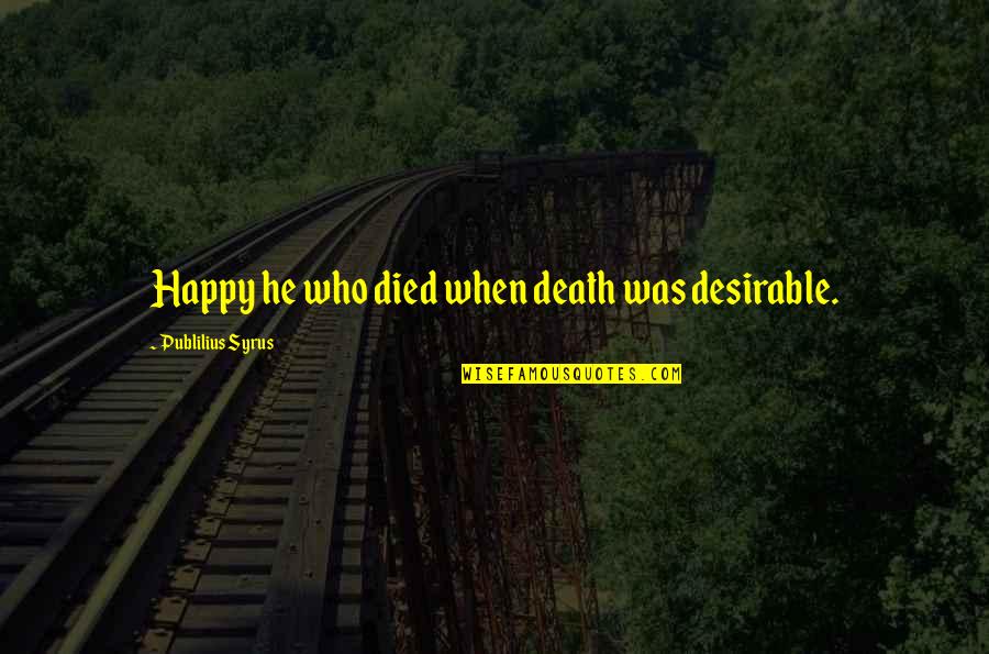 Tokio Hotel Inspirational Quotes By Publilius Syrus: Happy he who died when death was desirable.