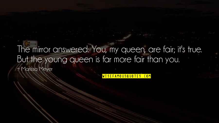 Toklas T3 Quotes By Marissa Meyer: The mirror answered: You, my queen, are fair; Toklas T3 Quotes By Marissa Meyer: The mirror answered: You, my queen, are fair;