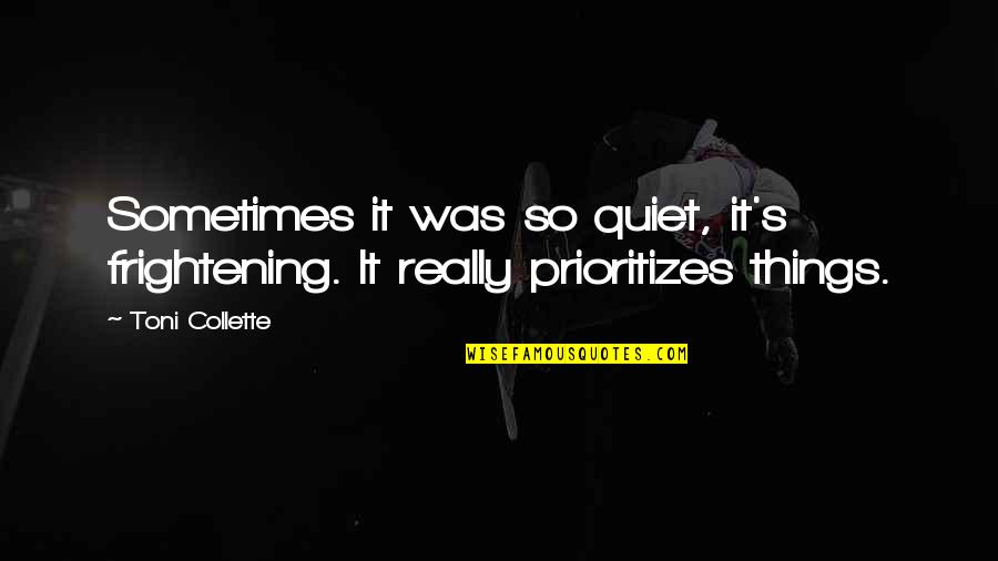 Toklas T3 Quotes By Toni Collette: Sometimes it was so quiet, it's frightening. It