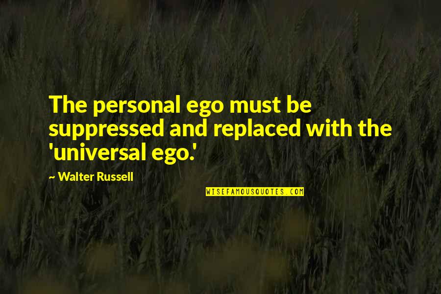 Tokovedia Quotes By Walter Russell: The personal ego must be suppressed and replaced