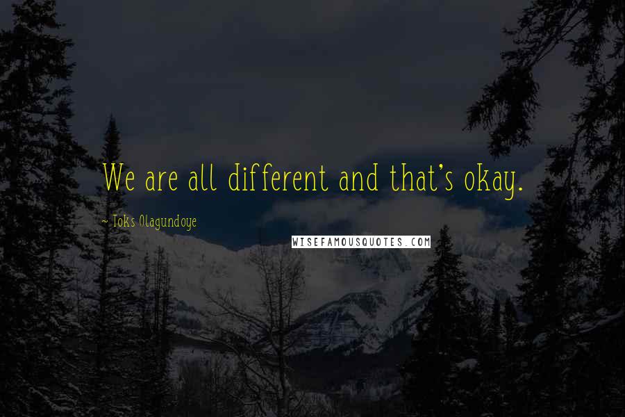 Toks Olagundoye quotes: We are all different and that's okay.