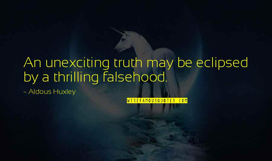 Tok's Quotes By Aldous Huxley: An unexciting truth may be eclipsed by a Tok's Quotes By Aldous Huxley: An unexciting truth may be eclipsed by a