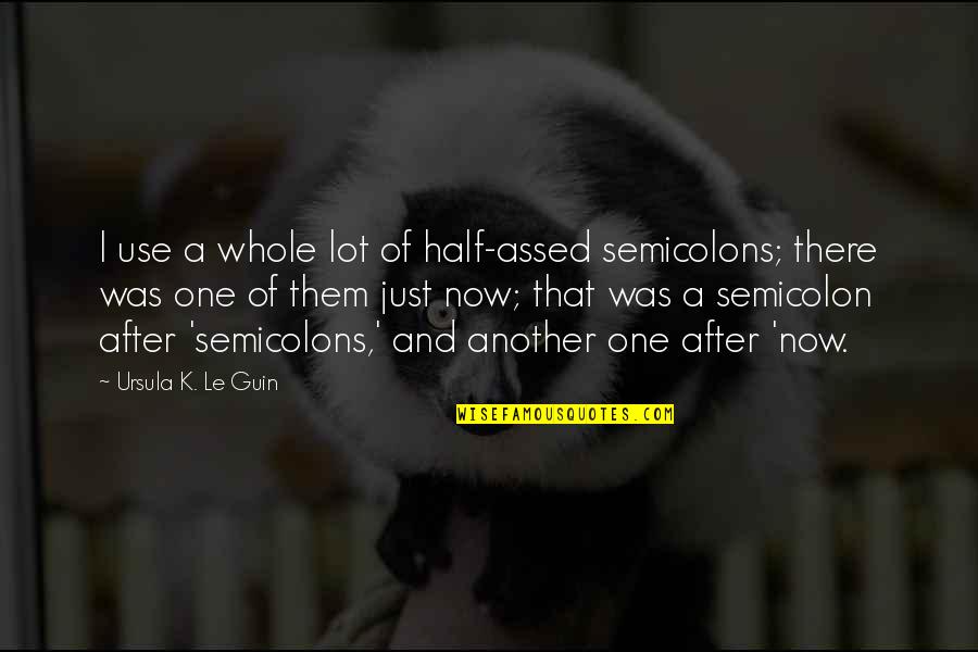 Tok's Quotes By Ursula K. Le Guin: I use a whole lot of half-assed semicolons; Tok's Quotes By Ursula K. Le Guin: I use a whole lot of half-assed semicolons;