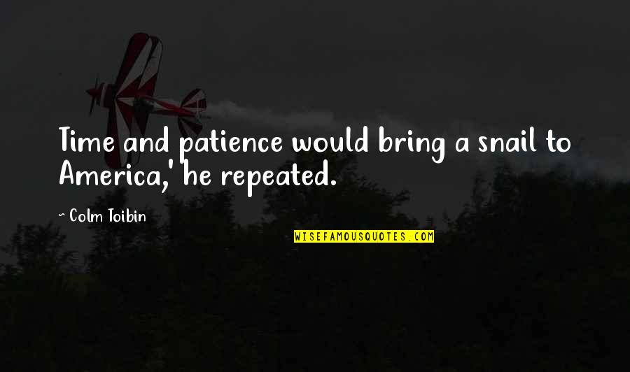 Toktam Joshari Quotes By Colm Toibin: Time and patience would bring a snail to