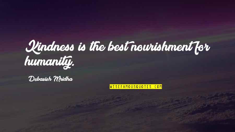 Toktam Joshari Quotes By Debasish Mridha: Kindness is the best nourishment for humanity. Toktam Joshari Quotes By Debasish Mridha: Kindness is the best nourishment for humanity.