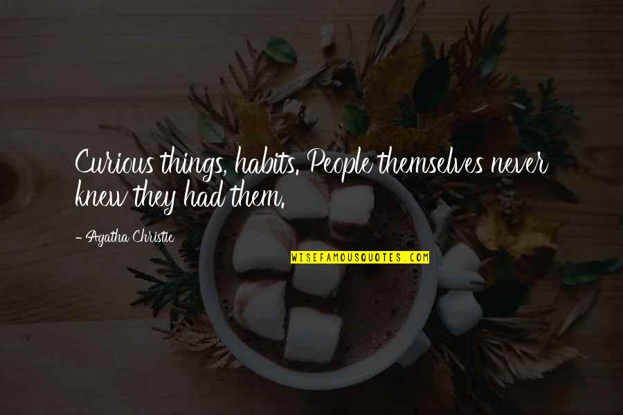 Tokuda Dit Quotes By Agatha Christie: Curious things, habits. People themselves never knew they Tokuda Dit Quotes By Agatha Christie: Curious things, habits. People themselves never knew they