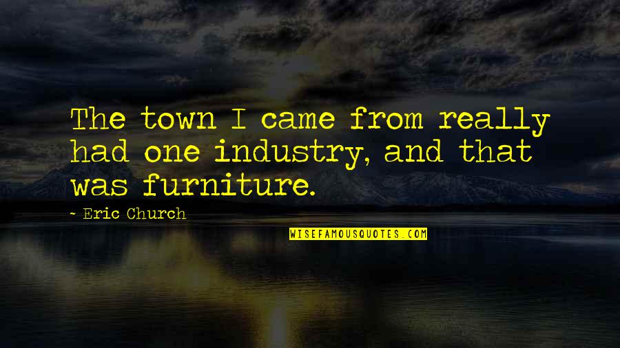 Tokuda Dit Quotes By Eric Church: The town I came from really had one