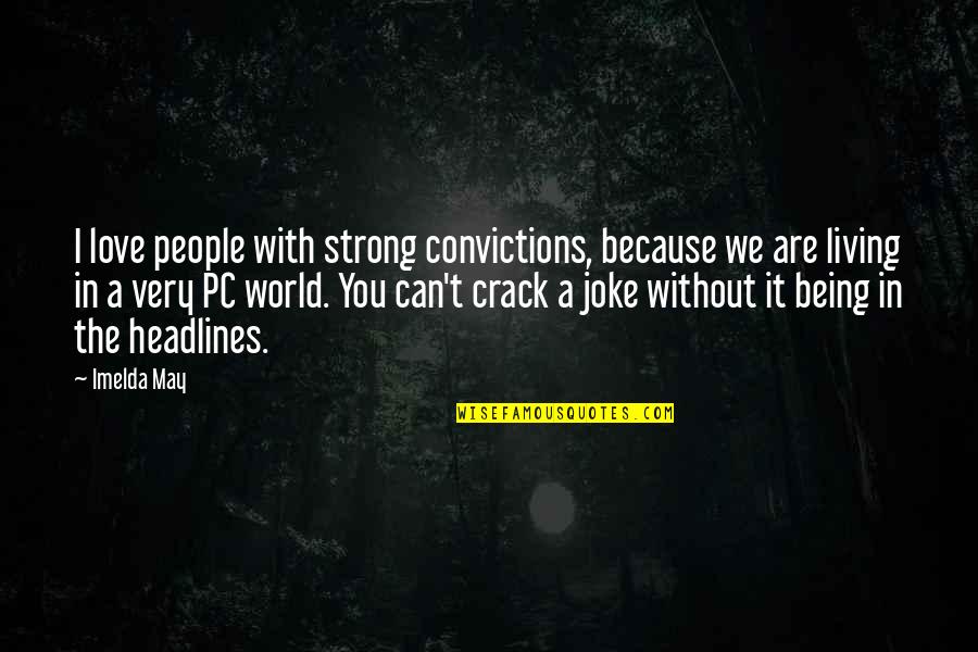 Tokuda Dit Quotes By Imelda May: I love people with strong convictions, because we Tokuda Dit Quotes By Imelda May: I love people with strong convictions, because we