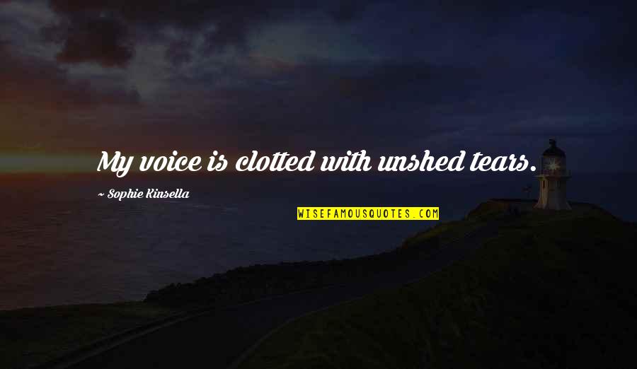 Tokuda Video Quotes By Sophie Kinsella: My voice is clotted with unshed tears. Tokuda Video Quotes By Sophie Kinsella: My voice is clotted with unshed tears.
