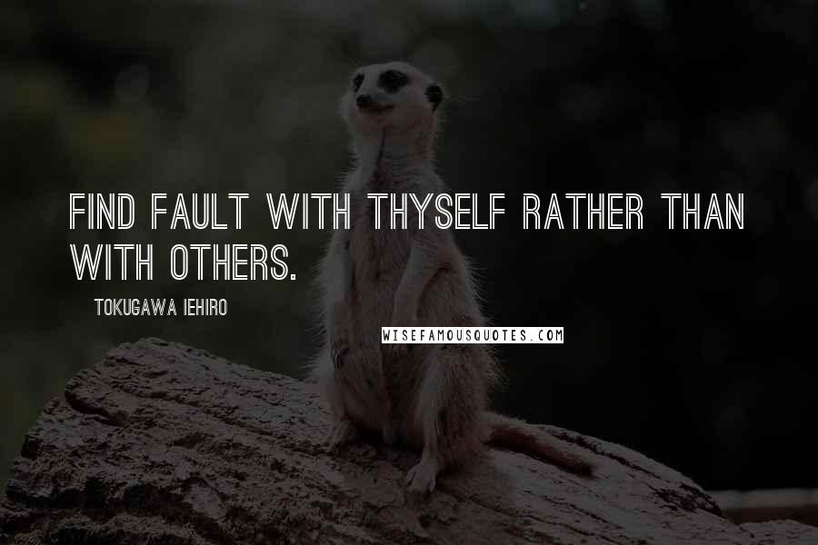 Tokugawa Iehiro quotes: Find fault with thyself rather than with others.