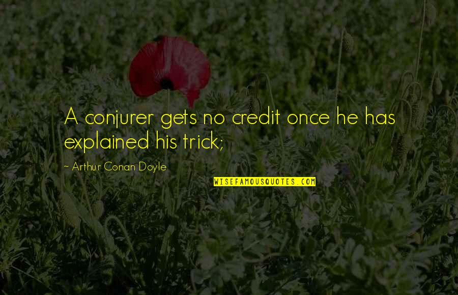 Tokujin Quotes By Arthur Conan Doyle: A conjurer gets no credit once he has