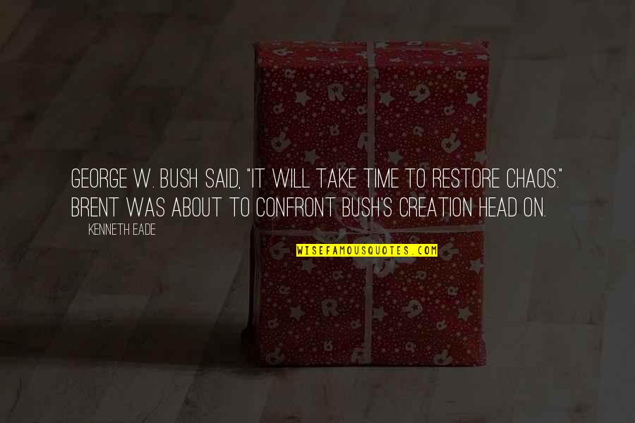 Tokuma Shintaro Quotes By Kenneth Eade: George W. Bush said, "It will take time Tokuma Shintaro Quotes By Kenneth Eade: George W. Bush said, "It will take time