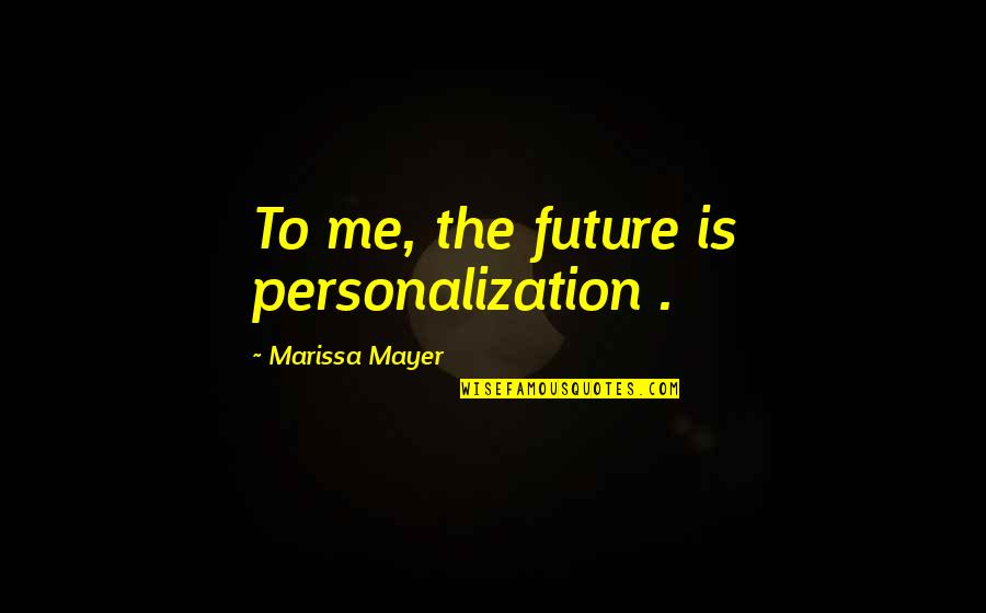Tokura Ryuji Quotes By Marissa Mayer: To me, the future is personalization . Tokura Ryuji Quotes By Marissa Mayer: To me, the future is personalization .