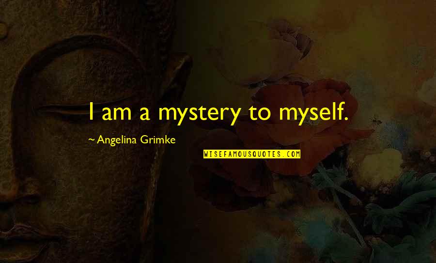 Tokushige Mon Quotes By Angelina Grimke: I am a mystery to myself.