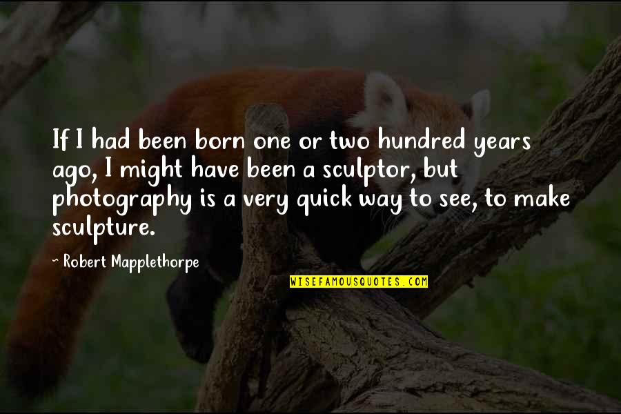 Tokuyama Bond Quotes By Robert Mapplethorpe: If I had been born one or two