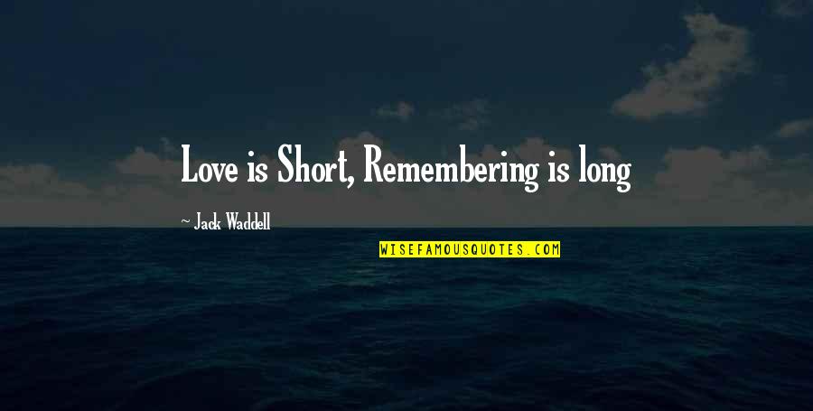 Tokyo Drifter Quotes By Jack Waddell: Love is Short, Remembering is long