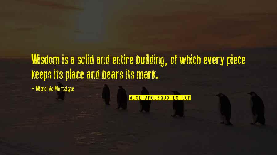 Tokyo Monogatari Quotes By Michel De Montaigne: Wisdom is a solid and entire building, of