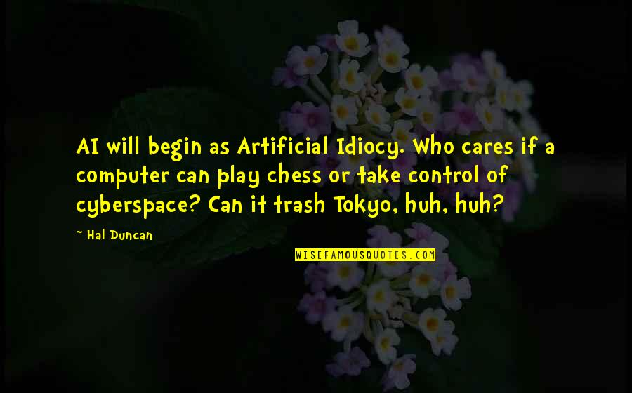 Tokyo Quotes By Hal Duncan: AI will begin as Artificial Idiocy. Who cares