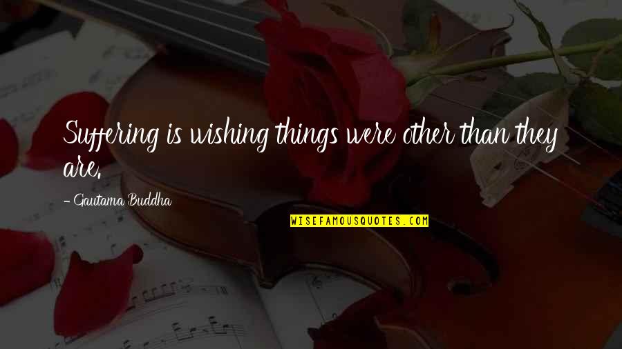 Tokyo Revengers Kazutora Quotes By Gautama Buddha: Suffering is wishing things were other than they Tokyo Revengers Kazutora Quotes By Gautama Buddha: Suffering is wishing things were other than they