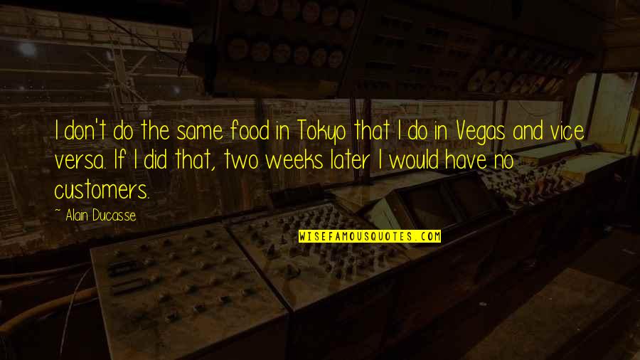 Tokyo Vice Quotes By Alain Ducasse: I don't do the same food in Tokyo