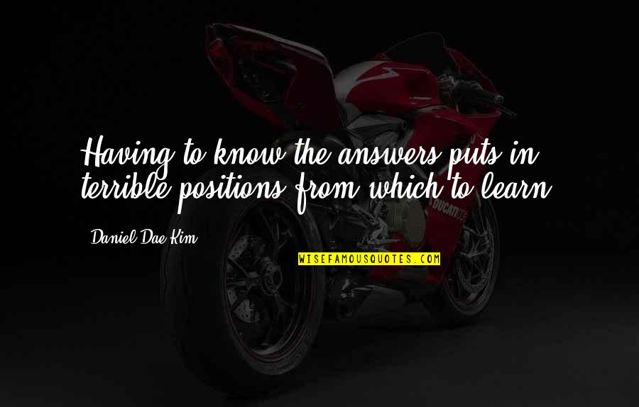 Tolay Regional Park Quotes By Daniel Dae Kim: Having to know the answers puts in terrible